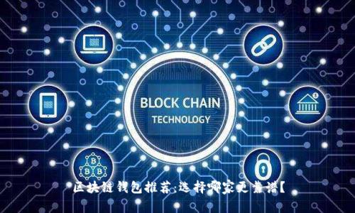 区块链钱包推荐：选择哪家更靠谱？