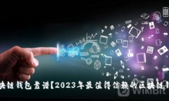 哪个区块链钱包靠谱？2023年最值得信赖的区块链