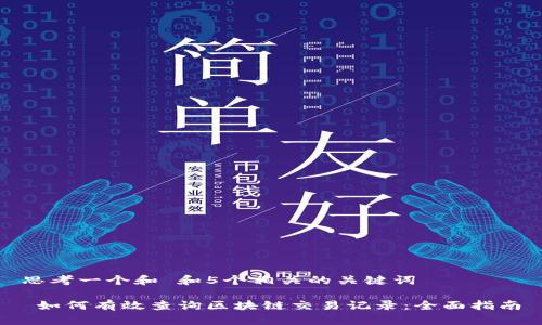 思考一个和 和5个相关的关键词

 如何有效查询区块链交易记录：全面指南