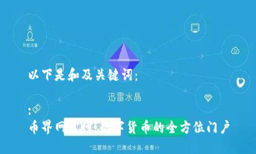 以下是和及关键词：

:
币界网官网：数字货币的全方位门户