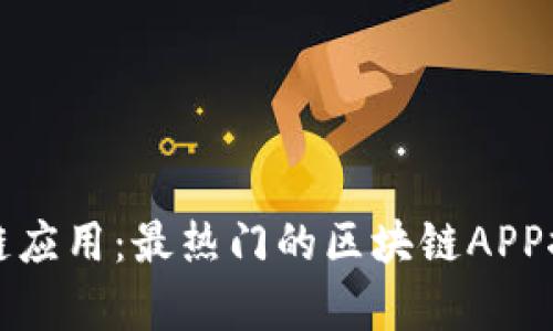 探索区块链应用：最热门的区块链APP推荐与分析