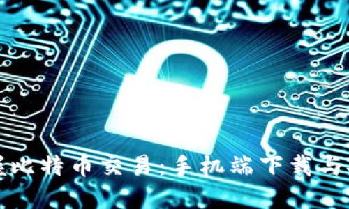 轻松掌握比特币交易：手机端下载与安装指南