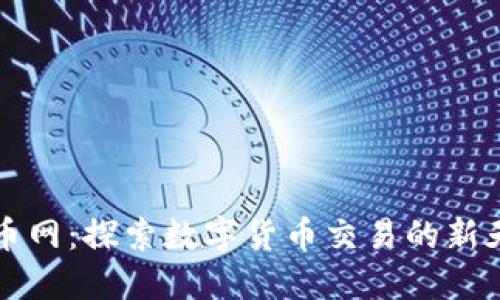 币币网：探索数字货币交易的新天地