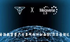 giaoti揭开香港数字资产交易所的神秘面纱！你不