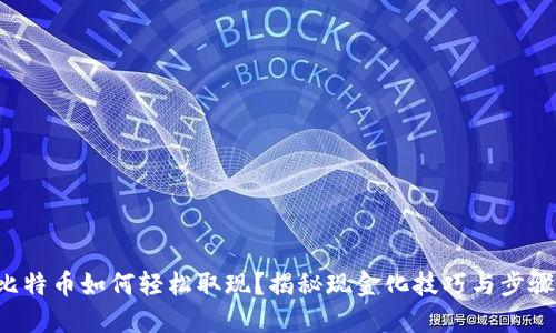 比特币如何轻松取现？揭秘现金化技巧与步骤！