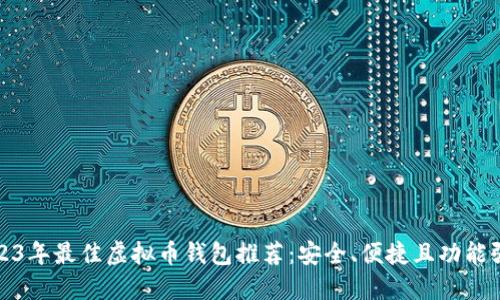 2023年最佳虚拟币钱包推荐：安全、便捷且功能强大
