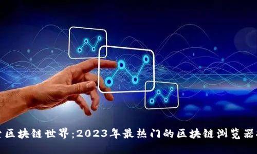 探索区块链世界：2023年最热门的区块链浏览器推荐