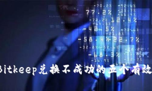 解决Bitkeep兑换不成功的五个有效方法！