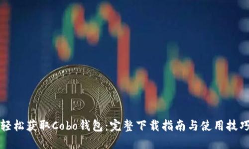 轻松获取Cobo钱包：完整下载指南与使用技巧