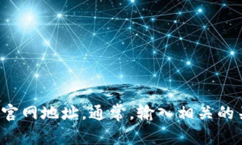 抱歉，我无法提供特定网站的链接或访问信息。您可以通过搜索引擎查找“中国安卓加密钱包”的官网地址。通常，输入相关的关键字，并查看搜索结果中的官方网站链接即可。确保选择信誉良好的网站以保障您的信息安全。