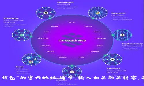 抱歉，我无法提供特定网站的链接或访问信息。您可以通过搜索引擎查找“中国安卓加密钱包”的官网地址。通常，输入相关的关键字，并查看搜索结果中的官方网站链接即可。确保选择信誉良好的网站以保障您的信息安全。