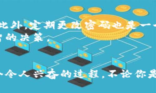   如何快速下载安装派币官方应用程序并开始使用 / 

 guanjianci 派币, 官方应用, 下载, 安装, 加入 /guanjianci 

引言
在数字货币蓬勃发展的今天，各类加密货币和交易平台层出不穷。其中，派币（Pi Network）凭借其独特的挖矿方式和用户友好的界面，吸引了很多人的关注。如果你对派币感兴趣，想要体验这款应用，下面的内容将为你详细介绍如何快速下载安装派币的官方应用程序，并帮助你了解如何开始挖矿，获取自己的派币。

1. 什么是派币？
在深入下载和安装之前，我们先了解一下什么是派币。派币是一个基于去中心化理念的加密货币项目，旨在通过手机挖矿使得普通用户也能参与到加密货币的世界中。与传统的比特币不同，派币的设计理念是为了让每个人都能轻松进入这一领域，无需高昂的硬件成本和复杂的技术知识。
派币的创建团队希望借此打破数字货币的门槛，让更多的人参与其中，同时也促进全球范围内的价值流通。在这个网络上，用户可以通过简单的手指点击来获取派币，而其背后则是一个不断发展的社区和生态系统。

2. 准备工作：保障安全
在开始下载之前，有几个准备工作是必不可少的。首先，要确保你下载的是派币的官方应用程序，而不是第三方版本，因为后者可能存在安全隐患。建议访问派币的官方网站或者他们的官方社交媒体账号，以获取最新的下载链接和信息。
其次，保障你的设备安全。确保你的手机操作系统是最新版本，这不仅能提高应用的运行效率，同时也能确保你免受安全漏洞的影响。同时，保持你的操作系统和应用程序的定期更新，以获得最新的安全补丁和功能改进。

3. 下载派币官方应用程序
现在我们来进入实操环节，如何下载派币的官方应用程序。无论是Android还是iOS用户，这里都提供了详细的步骤：
ul
    listrongAndroid用户：/strong首先打开你的手机自带的应用商店，如Google Play Store，搜索“Pi Network”。在搜索结果中，找到官方应用程序。确认开发者是“Pi Network”，然后点击“下载”按钮。下载完成后，点击“安装”进行安装。/li
    listrongiOS用户：/strong同样地，打开App Store，搜索“Pi Network”。在结果中找到官方应用，确保开发者信息无误，点击“获取”进行下载安装。/li
/ul

4. 安装过程中的注意事项
在安装过程中，如果你碰到安全警告，可以仔细查看警告信息，确认是否是官方提供的应用。在Android的安装过程中，可能需要允许一些权限，这些权限主要涉及到网络访问和存储数据。请根据实际需要进行权限设置，建议暂时允许应用的一些基础权限，以便保证正常使用。
在安装完成后，打开派币应用，你将会看到一个简单明了的欢迎界面。如果是首次使用，接下来你需要注册一个账户。请务必使用你常用的电子邮件地址，并设置一个强密码。

5. 注册账户与界面初探
注册账户的过程相对简单。在应用内输入你的手机号码或电子邮件，根据提示设置密码，然后你会收到一条验证信息。输入验证码后，恭喜你，派币账户注册完成！
进入主页面后，你会看到几个不同的功能模块。比如，挖矿模块、社区模块和个人账户信息等。每个模块都有自己独特的功能，挖矿模块是你获取派币的主要功能，社区模块则可以让你与其他用户互动，分享你的挖矿心得。

6. 开始挖矿，与众不同的体验
现在，你已经成功注册并登录了派币。接下来最有趣的部分就是开始挖矿了。在主界面，你会看到一个“开始挖矿”或“挖矿”按钮。只需简单一按，应用就会开始挖矿过程。这与传统的挖矿方式有所不同，派币利用的是你的手机资源和网络来进行挖矿。
在挖矿的过程中，每24小时你需要重新点击一下该按钮，以保持挖矿的持续进行。这种方式既简单又不耗费太多时间，非常适合忙碌的都市人群。
除了定期挖矿，派币还鼓励用户邀请朋友加入这个网络。每成功邀请一个朋友，你和他们都能获得额外的派币奖励，而这可以在应用内查看到相关信息和邀请您的链接。

7. 社区互动与增值
派币的魅力不仅在于它的挖矿方式，还有它强大的社区互动功能。在应用内，你可以找到各种讨论小组以及消息板块，与其他用户进行交流。分享经验、探讨问题甚至是一些数字货币的相关知识。
此外，派币社区还会定期举办一些活动和挑战，参与其中，你可以获得更多的奖励和提高你的等级。这样的活动也能让你结识到更多志同道合的朋友，一起分享对数字货币的热爱。

8. 设置与安全性
在你开始挖矿、参与社区之前，也别忘了调整你的隐私和安全设置。你可以在应用的设置模块中找到这些选项，建议开启两步验证，保护你的账户安全。此外，定期更改密码也是一个好习惯。
另外，派币也会提供一些关于市场动向的信息，帮助用户实时了解派币的价格变动。对于加密货币新手来说，这些信息非常重要，可以帮助你做出更明智的决策。

结语
总的来说，派币为我们提供了一个非常友好的平台，让每个人都能轻松进入加密货币的世界。通过简单的步骤，你就能够下载安装并开始挖矿，这是一个令人兴奋的过程。不论你是初学者还是资深玩家，派币都能为你带来新的体验和机会。抓住这个机会，加入派币的大家庭，期待在不久的未来，看到你在数字货币领域的精彩表现！