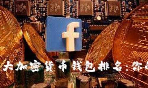 2023年全球十大加密货币钱包排名：你的资产保护助手