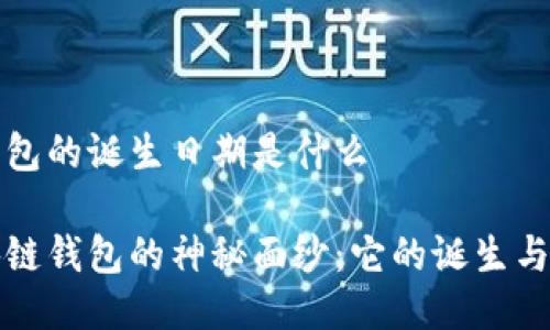 区块链钱包的诞生日期是什么

揭开区块链钱包的神秘面纱：它的诞生与发展历程