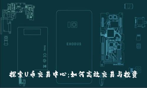 探索U币交易中心：如何高效交易与投资