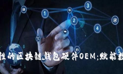 打造高安全性的区块链钱包硬件OEM：赋能数字资产保护