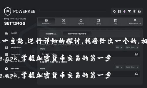 大纲 

以下将围绕“coinbase.apk”这一主题，进行详细的探讨。我将给出一个的，相关关键词，及详细的介绍内容。

如何安全下载和使用coinbase.apk，掌握加密货币交易的第一步

如何安全下载和使用coinbase.apk，掌握加密货币交易的第一步