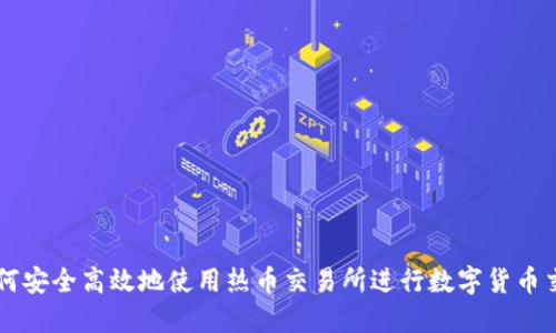 如何安全高效地使用热币交易所进行数字货币交易