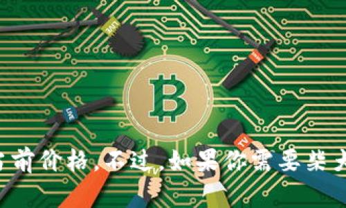 抱歉，我无法提供实时的金融数据，包括柴犬币的当前价格。不过，如果你需要柴犬币的相关信息、分析或历史数据，我可以提供帮助。