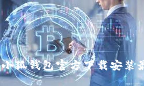 轻松获取：小狐钱包官方下载安装最新版教程