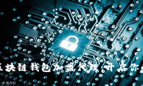 深入了解区块链钱包加盟代理：开启你的财富之路