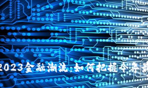 加密币引领2023金融潮流：如何把握今年最佳投资机会