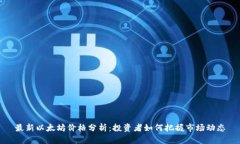 最新以太坊价格分析：投资者如何把握市场动态