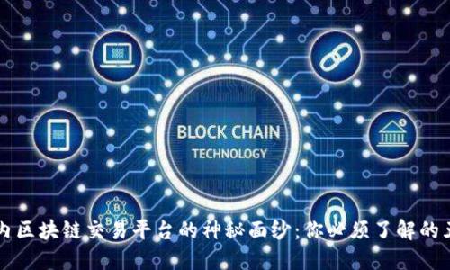 揭开国内区块链交易平台的神秘面纱：你必须了解的五大平台