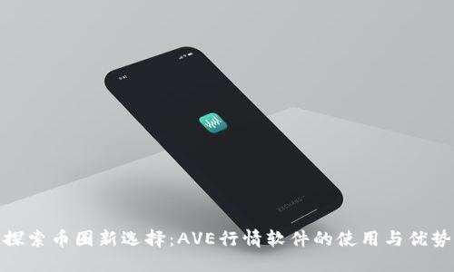 探索币圈新选择：AVE行情软件的使用与优势
