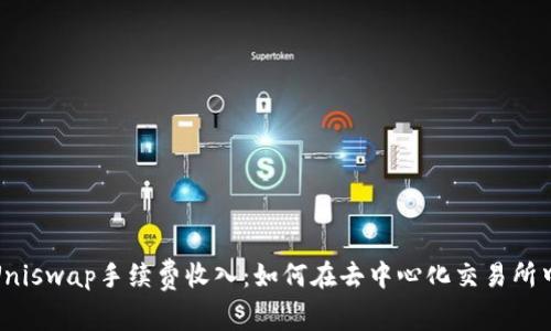 探索Uniswap手续费收入：如何在去中心化交易所中盈利