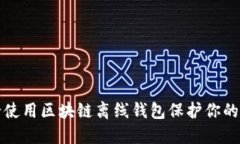 如何安全使用区块链离线钱包保护你的数字资产