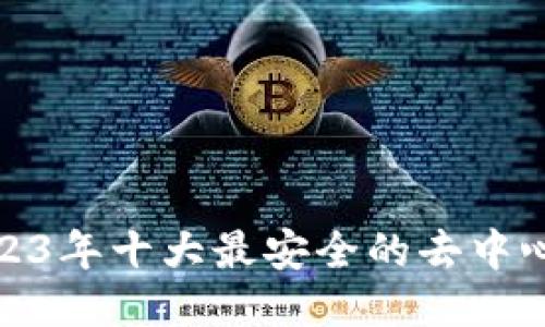 探索2023年十大最安全的去中心化钱包