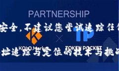 为了您的隐私与安全，不建议您尝试追踪任何人