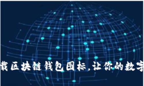 完整指南：轻松下载区块链钱包图标，让你的数字资产管理更出色！
