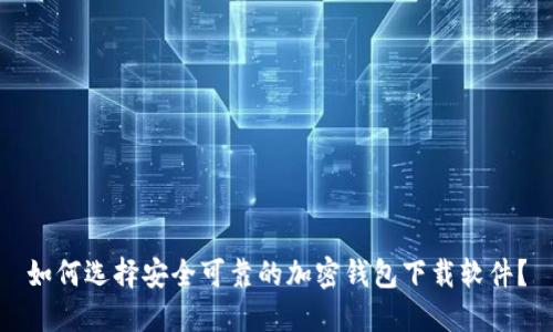 如何选择安全可靠的加密钱包下载软件？