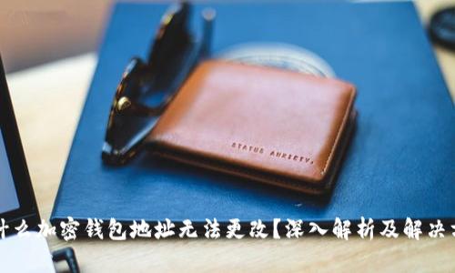 为什么加密钱包地址无法更改？深入解析及解决方案