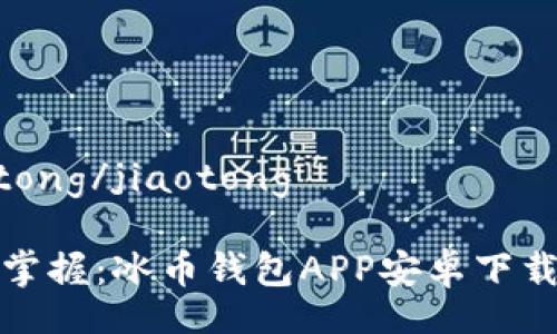 jiaotong/jiaotong

轻松掌握：冰币钱包APP安卓下载引导
