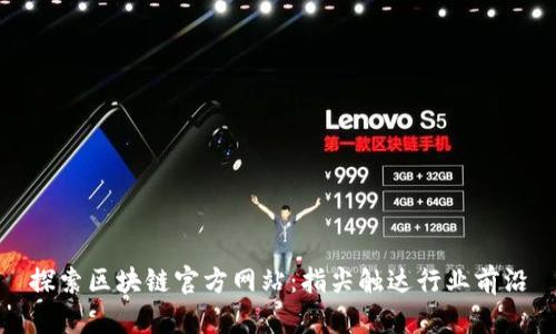 探索区块链官方网站：指尖触达行业前沿
