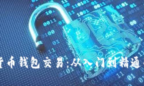 掌握加密货币钱包交易：从入门到精通的全面指南