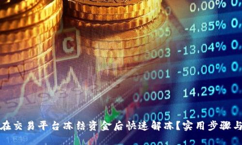 如何在交易平台冻结资金后快速解冻？实用步骤与建议