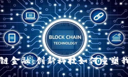 深入探索区块链金融：创新科技如何重塑我们的经济未来