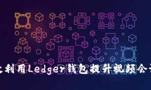 如何有效利用Ledger钱包提升视频会议安全性