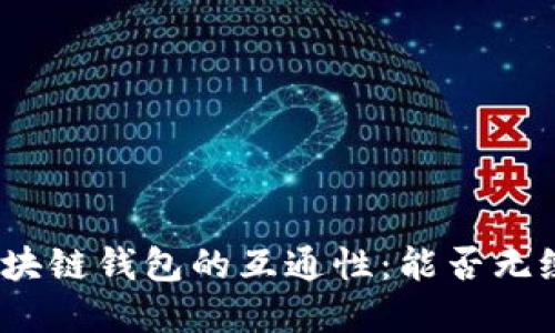探索不同区块链钱包的互通性：能否无缝转移资产？