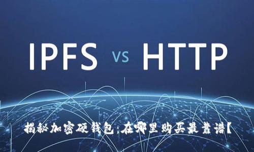 揭秘加密硬钱包：在哪里购买最靠谱？