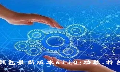 探秘小狐狸钱包最新版本6110：功能、特色与使用指南