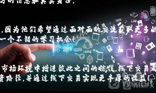   探索U币交易所平台的线下交易机会：掌握最新趋势与技巧 / 

 guanjianci U币交易所, 线下交易, 加密货币, 投资技巧, 市场趋势 /guanjianci 

引言
在数字货币的浪潮中，U币交易所凭借其便捷的服务和丰富的投资选择吸引了大批用户。然而，许多人可能还不知道，除了在线交易外，线下交易也逐渐成为一种不可忽视的趋势。今天，我们将深入探讨U币交易所平台的线下交易机会，帮助你更好地掌握这一新兴领域。

为什么选择线下交易？
尽管在线交易因其方便性和快捷性而受到广泛认可，但线下交易也有其独特的优势。在与人面对面的交易中，用户能够直接体验到更真实的交易过程，减少了互联网交易中的一些潜在风险。一些投资者认为，线下交易能够增强信任感，让他们与交易对象建立更加紧密的联系。

线下交易的便利性与安全性
线下交易消除了许多在线交易中的不安全因素。例如，用户无需通过第三方平台转账，可以直接用现金进行交易，有效规避了在线支付时可能遇到的信息泄露和资金安全问题。此外，许多U币交易所也在不断完善线下交易的安全措施，比如使用实名制，以及通过KYC（了解你的客户）程序确保交易的透明性。

如何参与U币线下交易？
参与U币线下交易并不复杂。首先，用户需要选择一个信誉良好的U币交易所。这些交易所通常会在官方网站或者通过社交媒体发布线下交易的地点和时间。用户可以根据自己的方便，选择合适的时间和地点进行交易。
其次，找到合适的交易对象也是线下交易的一大关键。用户可以加入一些线下交易的社群，寻求合适的买家或卖家。在交易前，务必要进行必要的身份验证，确保交易对象的可信性。

线下交易的注意事项
虽然线下交易有许多优越性，但参与者依然需要保持警惕。首先，选择一个安全、公开的地点进行交易非常重要，尽量避免在偏僻的地方进行交易，以防人身安全受到威胁。同时，在交易前最好准备好交易记录和合同，确保交易双方都有据可依。
其次，用户应始终保持警觉，避免参与一些可能存在的骗局。例如，有些不法分子可能会利用线下交易的机会来进行诈骗，用户务必核实交易对方的信息和真实身份。

U币交易所的市场趋势分析
随着越来越多的人关注加密货币，U币交易所线下交易的市场趋势也逐渐明朗。根据市场研究，近一年来，越来越多的投资者开始重视线下交易，因为他们希望通过面对面的交流获取更多的信息与支持。与此同时，U币交易所白皮书的不断更新，也为市场提供了更多的创新机会。
此外，线下交易所引入了更多的社交元素，投资者之间的交流将会促进信息的共享和学习，增强整个社区的活跃度。对于初学者来说，这无疑是一个不错的学习机会！

总结
总的来说，U币交易所平台的线下交易可以为用户提供一种更直观、更安全的投资方式。无论是想要获得更真实的交易体验，还是希望在复杂的市场环境中增进彼此之间的信任，线下交易都具有巨大的潜力。尽管线下交易也面临一些风险，但只要合理规避，掌握适当的策略与技巧，便能够在这个新兴的领域中找到属于自己的机会。
在未来，不妨留意U币交易所平台在线下交易方面的动态发展，相信在这个充满机遇与挑战的市场中，每一个投资者都能够找到属于自己的投资路径，并通过线下交易实现更丰厚的收益！