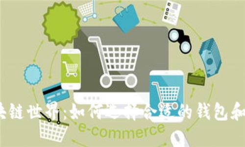 探索区块链世界：如何选择合适的钱包和浏览器？