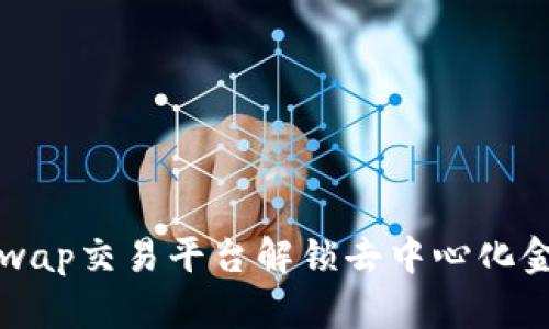 通过Uniswap交易平台解锁去中心化金融的未来