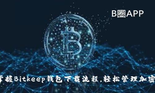 迅速掌握Bitkeep钱包下载流程，轻松管理加密资产！