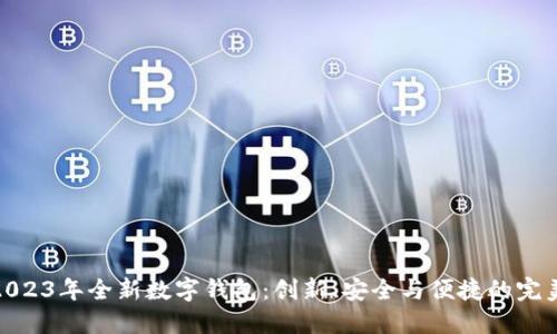 探索2023年全新数字钱包：创新、安全与便捷的完美结合
